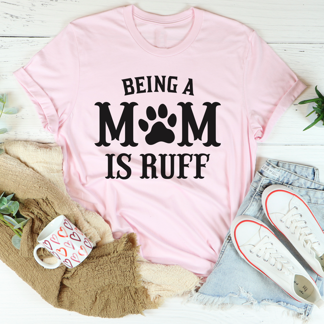 Being A Mom Is Ruff Tee